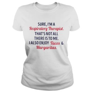 Sure I'm a respiratory therapist that's not all there is to me shirt 1