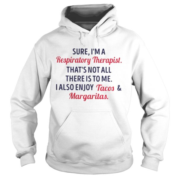 Sure I’m a respiratory therapist that’s not all there is to me shirt