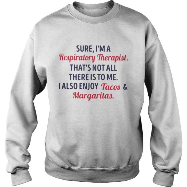 Sure I’m a respiratory therapist that’s not all there is to me shirt