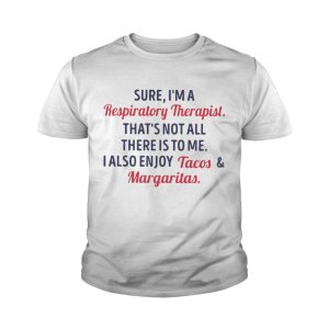 Sure I'm a respiratory therapist that's not all there is to me shirt 4