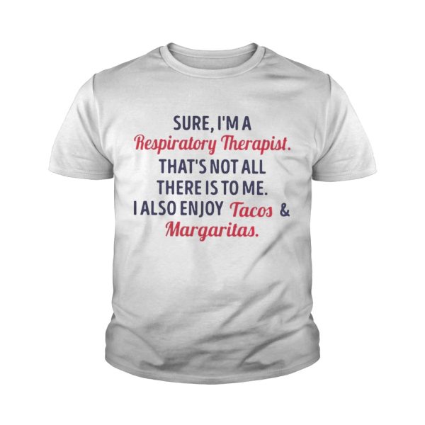 Sure I’m a respiratory therapist that’s not all there is to me shirt