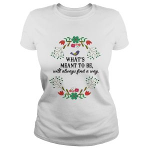 Teacher What's meant to be will always find a way shirt 1