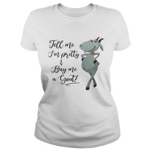 Tell me I'm pretty buy me goat shirt 1