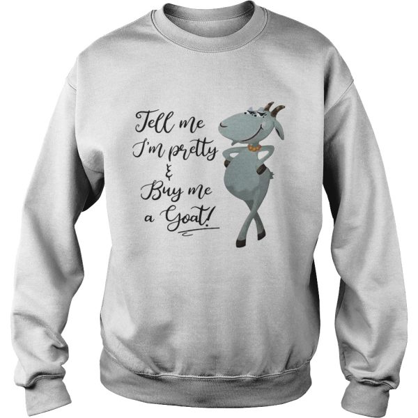 Tell me I’m pretty buy me goat shirt