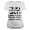 Telling A Bus Driver Woman What To Do Is Never Good For Your Health shirt