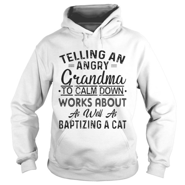 Telling An Angry Grandma To Calm Down Works About Shirt