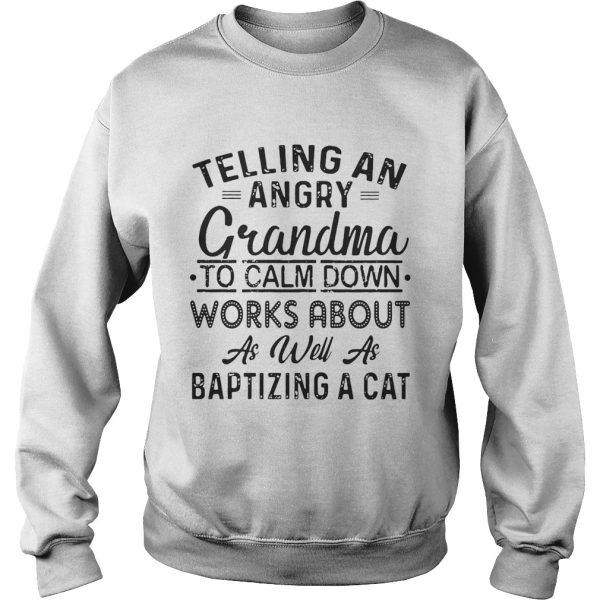 Telling An Angry Grandma To Calm Down Works About Shirt