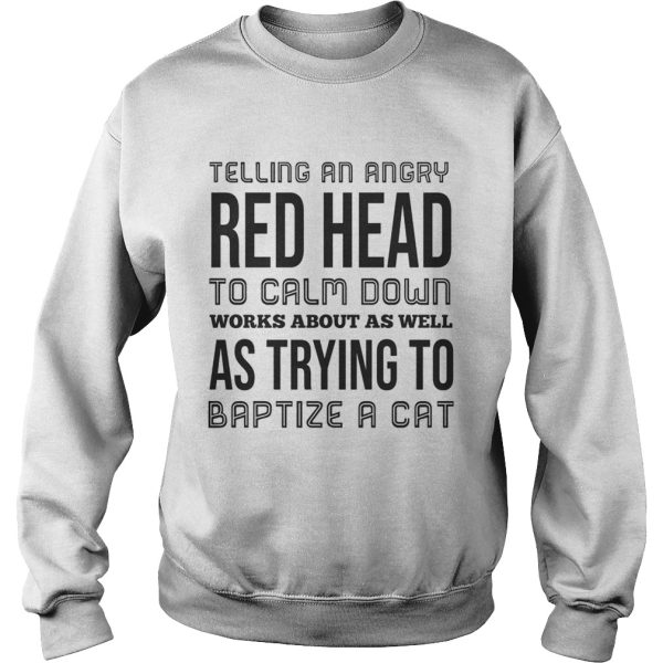 Telling an angry red head to calm down works about as well shirt