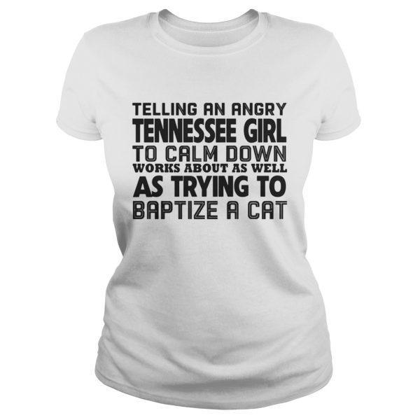 Telling an angry tennessee girl to calm down works about as well shirt