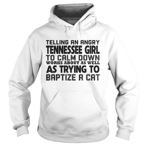 Telling an angry tennessee girl to calm down works about as well shirt