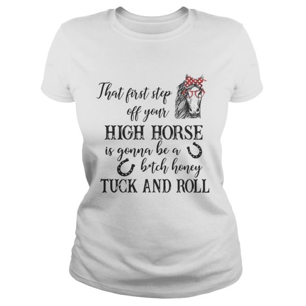 That first step off your high horse is gonna be a bitch honey shirt