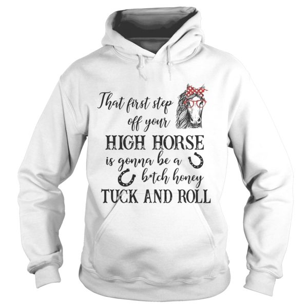 That first step off your high horse is gonna be a bitch honey shirt