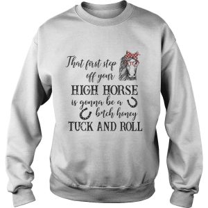 That first step off your high horse is gonna be a bitch honey shirt 3