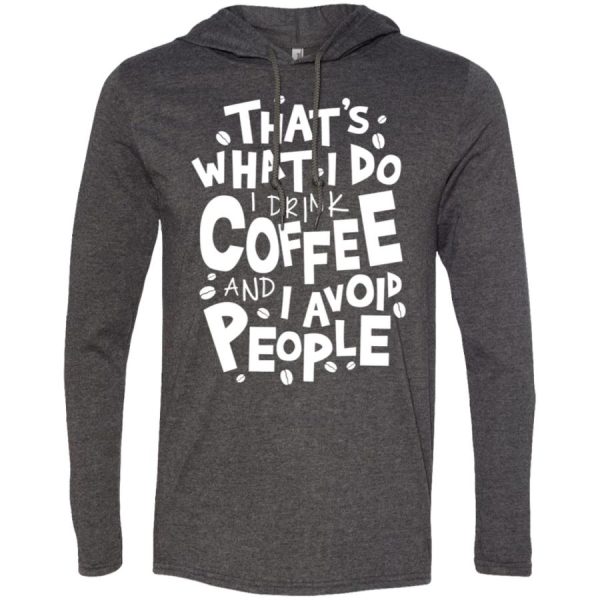 That’s what I do I drink coffee and I avoid people shirt