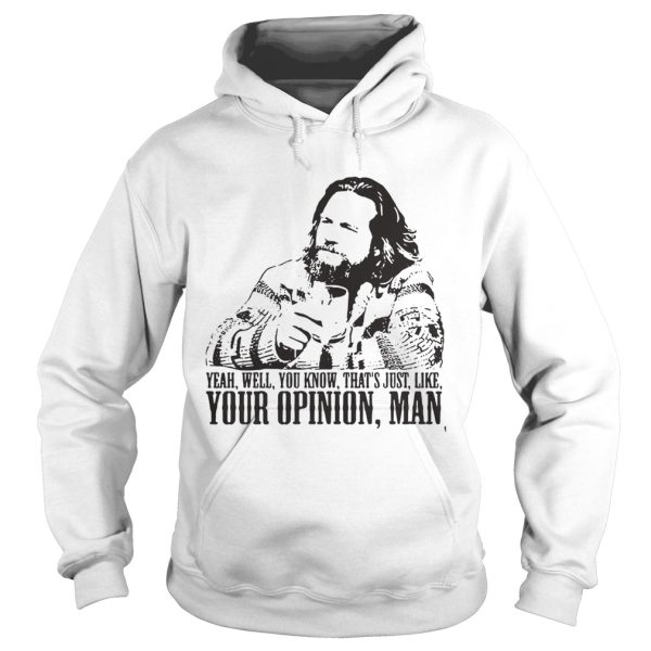 The Big Lebowski Yeah Well You Know That’s just like your opinion man shirt