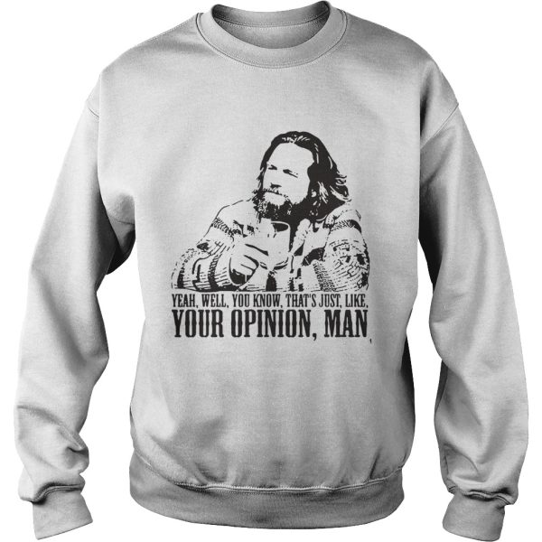 The Big Lebowski Yeah Well You Know That’s just like your opinion man shirt