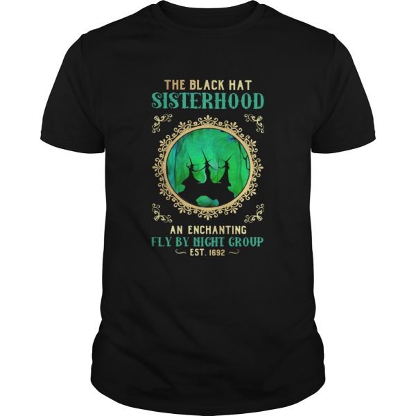 The Black Hat Sisterhood An Enchanting Fly By Night Group Est 1692 Witch Halloween shirt