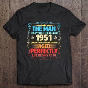 The Man The Myth The Legend 1951 One Of A Kind Limited Edition Aged Perfectly Life Begins At 70 Shirt 1