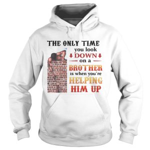 The Only Time You Look Down On a Brother Shirt 2