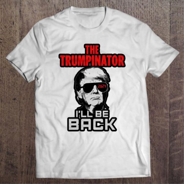 The Trumpinator I’ll Be Back In 2024 Shirt