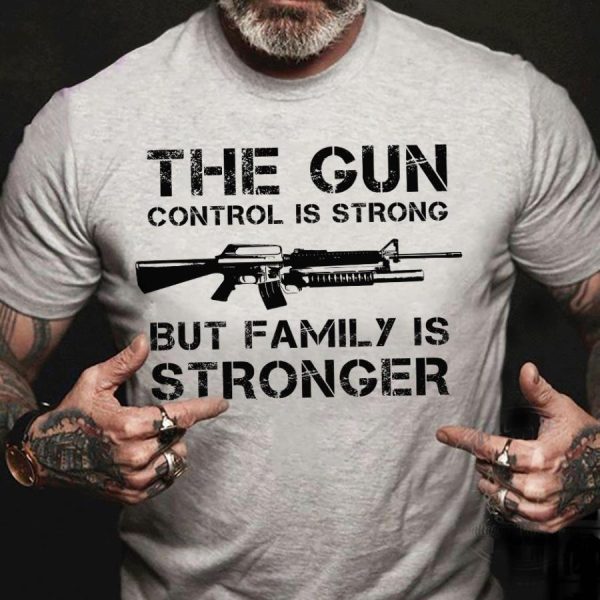 The gun control is strong but family is stronger shirt