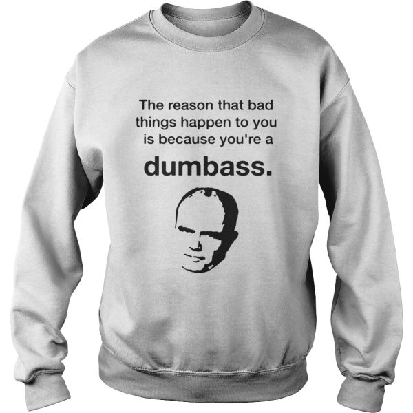 The reason that bad things happen to you is because you’re a Dumbass Digital shirt