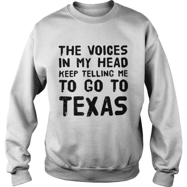 The voices in my head telling me to go to Texas shirt