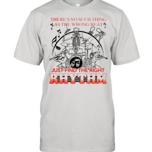 Theres No Such Thing As The Wrong Beat Just Find The Right Rhythm shirt