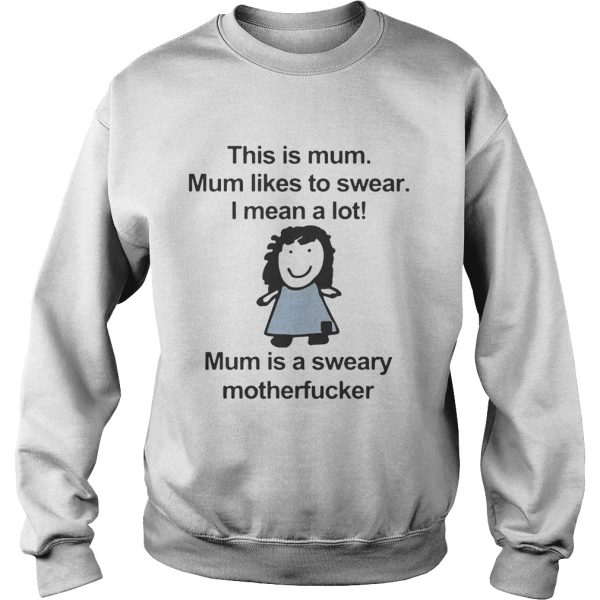 This is mum mum likes to swear I mean a lot mum is a sweary motehrfucker shirt