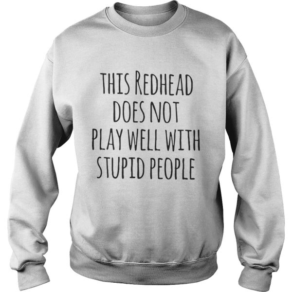 This redhead does not play well with stupid people shirt