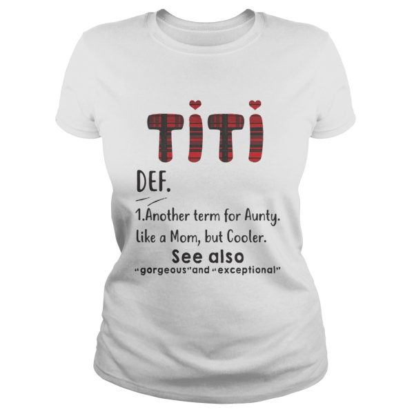 Titi def another term for aunty like a mom but cooler see also gorgeous shirt