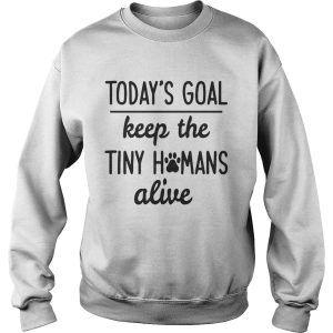 Today's Goal Keep The Tiny Humans Alive T Shirt 3