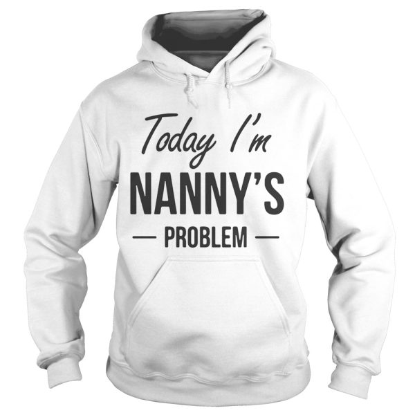 Today I’m Nanny’s problem shirt