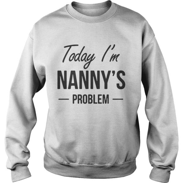 Today I’m Nanny’s problem shirt