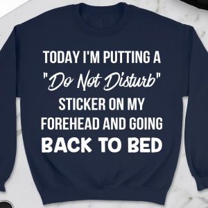 Today Im Putting A Do Not Disturb Sticker On My Forehead And Going Back To Bed Shirt 1