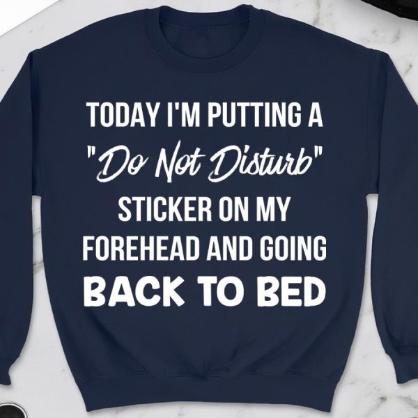 Today Im Putting A Do Not Disturb Sticker On My Forehead And Going Back To Bed Shirt