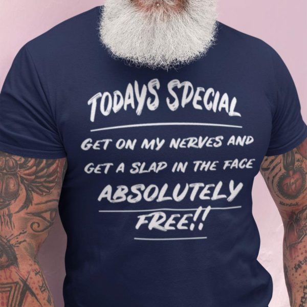 Today’s Special Get On My Nerves And Get A Slap In The Face Absolutely Free Shirt