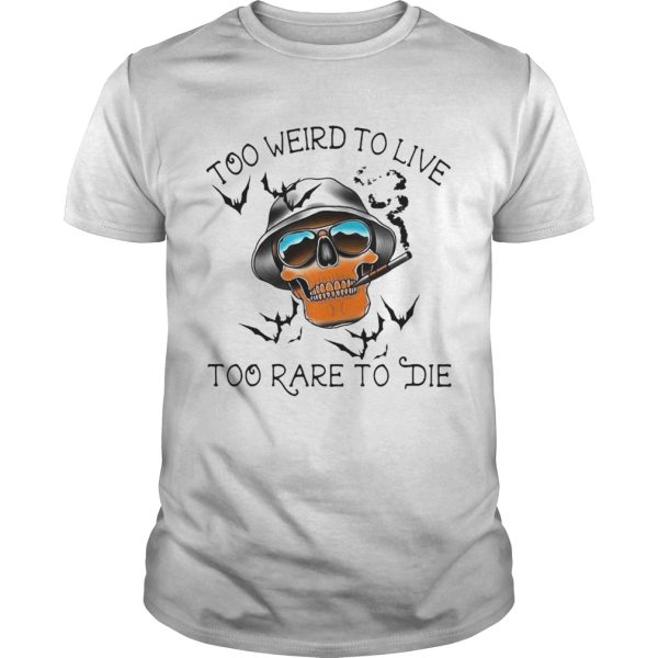 Too Weird To Live Too Rare To Die Skull shirt