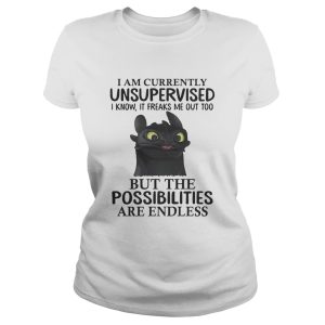 Toothless I am currently unsupervised I know It freaks me out too shirt 1