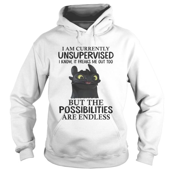 Toothless I am currently unsupervised I know It freaks me out too shirt