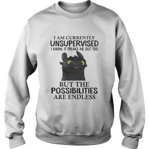 Toothless I am currently unsupervised I know It freaks me out too shirt