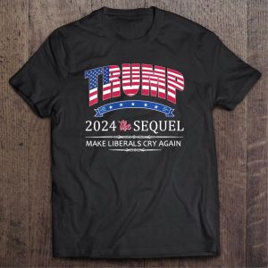 Trump 2024 The Sequel Make Liberals Cry Again American Flag Shirt Trump 2024 The Sequel Make Liberals Cry Again American Flag Shirt