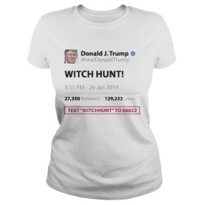 Trump Tweet Witch Hunt Text To Funny T shirt 1
