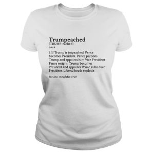 Trumpeached if Trump is impeached Pence becomes President shirt 1