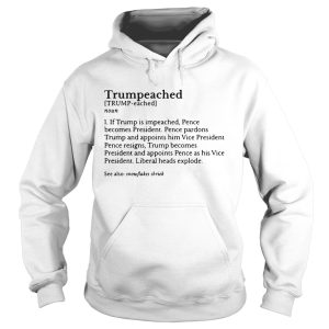 Trumpeached if Trump is impeached Pence becomes President shirt 1 Trumpeached if Trump is impeached Pence becomes President shirt 2