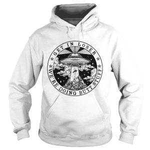 UFO get in loser we’re doing butt stuff shirt 1 UFO get in loser we're doing butt stuff shirt 2