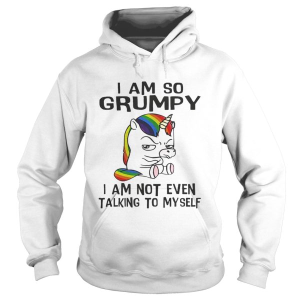 Unicorn I am so Grumpy I am not even talking to mysefl shirt