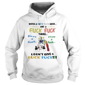 Unicorn With a fuck fuck here and fuck fuck there here a fuck shirt 2