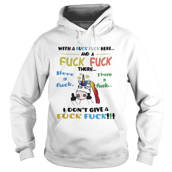 Unicorn With a fuck fuck here and fuck fuck there here a fuck shirt