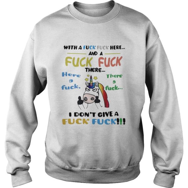 Unicorn With a fuck fuck here and fuck fuck there here a fuck shirt